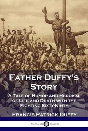 Father Duffy's Story: A Tale of Humor and Heroism, of Life and Death with the Fighting Sixty-Ninth image number 0