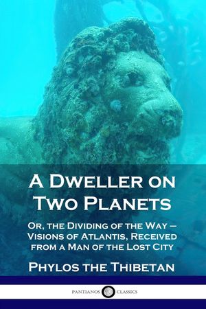 A Dweller on Two Planets: Or, the Dividing of the Way - Visions of Atlantis, Received from a Man of the Lost City image number 0