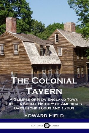 The Colonial Tavern: A Glimpse of New England Town Life - a Social History of America's Bars in the 1600s and 1700s image number 0