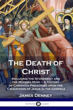 The Death of Christ: Including the Atonement and the Modern Mind - A History of Christian Preaching upon the Crucifixion of Jesus in the Go image number 0