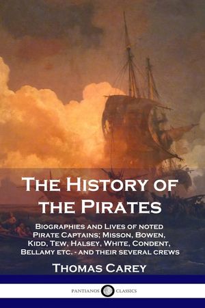 The History of the Pirates: Biographies and Lives of noted Pirate Captains; Misson, Bowen, Kidd, Tew, Halsey, White, Condent, Bellamy etc. - and t image number 0