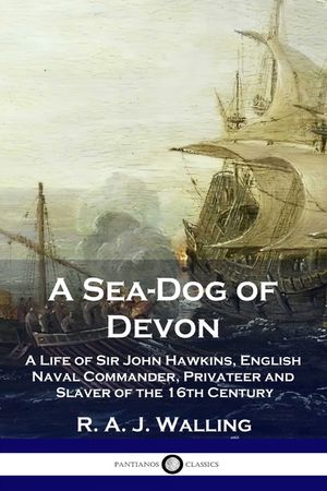 A Sea-Dog of Devon: A Life of Sir John Hawkins, English Naval Commander, Privateer and Slaver of the 16th Century image number 0