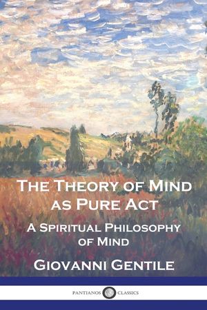 The Theory of Mind As Pure Act: A Spiritual Philosophy of Mind image number 0