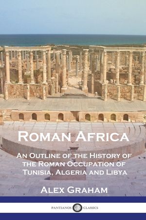 Roman Africa: An Outline of the History of the Roman Occupation of Tunisia, Algeria and Libya image number 0