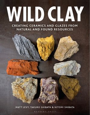 Wild Clay: Creating Ceramics and Glazes from Natural and Found Resources image number 0