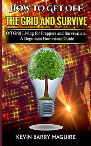 How to Get off The Grid and Survive: Off Grid Living for Preppers and Survivalists - A Beginners Homestead Guide image number 0