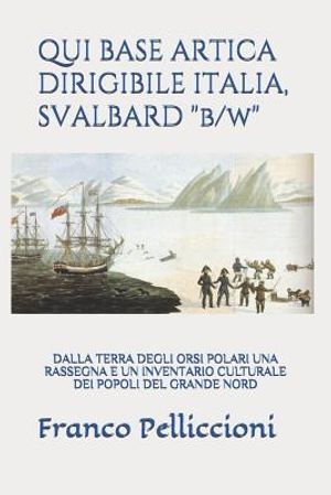 Qui Base Artica Dirigibile Italia, Svalbard "b/W": Dalla Terra Degli Orsi Polari Una Rassegna E Un Inventario Culturale Dei Popoli del Grande Nord image number 0