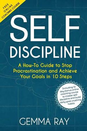 Self Discipline: A How-To Guide to Stop Procrastination, Achieve Your Goals in 10 Steps and Build Daily Goal-Crushing Habits image number 0