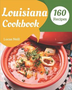 Louisiana Cookbook 160: Take a Tasty Tour of Louisiana with 160 Best Louisiana Recipes! [louisiana Seafood Cookbook, Louisiana Kitchen Cookboo image number 0