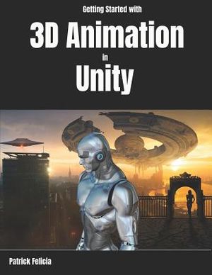 Getting Started with 3D Animation in Unity: Animate and Control Your 3D Characters in Unity in Less Than 60 Minutes. image number 0