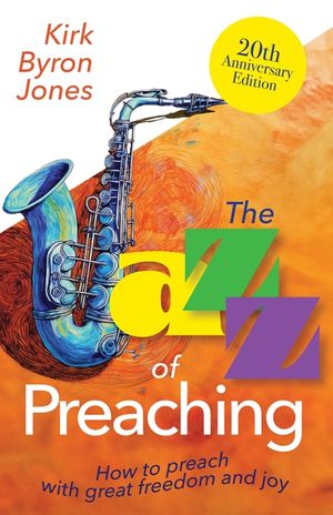 The Jazz of Preaching, 20th Anniversary Edition: How to Preach with Great Freedom and Joy image number 0