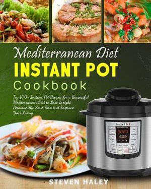 Mediterranean Diet Instant Pot Cookbook: Top 100+ Instant Pot Recipes for a Successful Mediterranean Diet to Lose Weight Permanently, Save Time and Im image number 0
