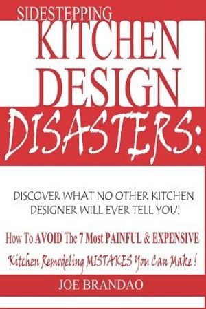 Sidestepping Kitchen Design Disasters: : How to Avoid the 7 Most Painful & Expensive Kitchen Remodeling Mistakes You Can Make! image number 0