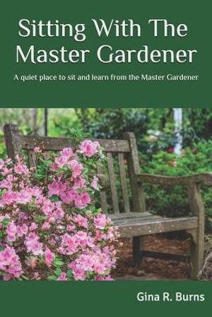 Sitting With The Master Gardener: A Quiet Place To Sit and Learn From The Master Gardener image number 0