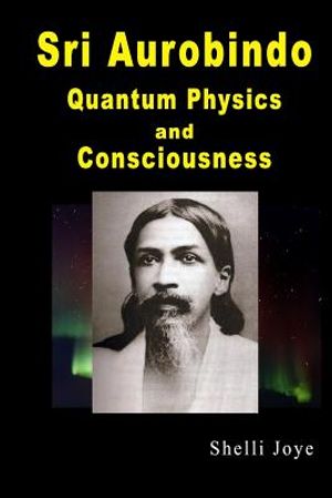 Sri Aurobindo: Quantum Physics and Consciousness image number 0