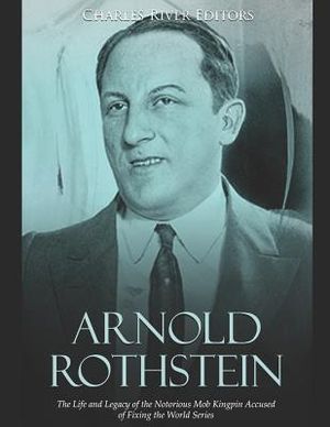 Arnold Rothstein: The Life and Legacy of the Notorious Mob Kingpin Accused of Fixing the World Series image number 0