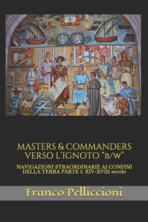 Masters & Commanders Verso l'Ignoto B/W: Navigazioni Straordinarie AI Confini Della Terra Parte I: XIV-XVIII Secolo image number 0