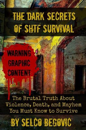 The Dark Secrets of SHTF Survival: The Brutal Truth About Violence, Death, & Mayhem You Must Know to Survive image number 0