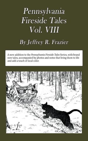 Pennsylvania Fireside Tales Volume VIII: Origins and Foundations of Pennsylvania Mountain Folktales, Legends, and Folklore image number 0