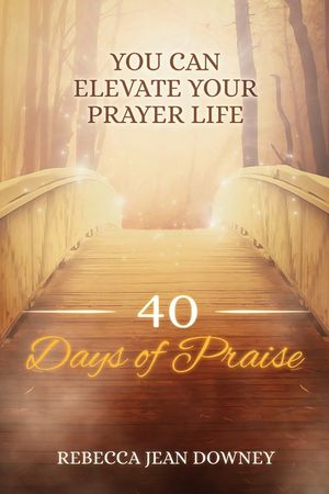 40 Days of Praise: You Can Elevate Your Prayer Life image number 0