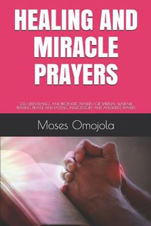 Healing and Miracle Prayers: 230 Deliverance and Prophetic Prayers for Spiritual Warfare Praying, Prayer and Fasting, Intercessory and Answered Pra image number 0