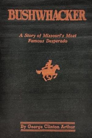 Bushwhacker: A True History of Bill Wilson -- Missouri's Greatest Desperado image number 0