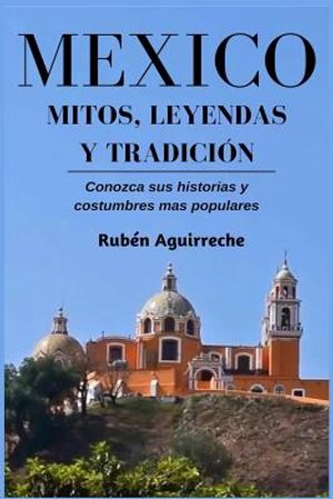 M&eacute;xico Mitos, Leyendas y Tradici&oacute;n - Conozca sus Historias y Costumbres mas Populares image number 0