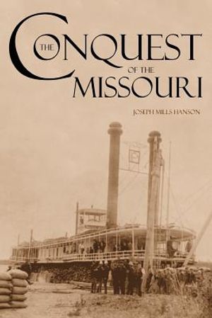 The Conquest of the Missouri (Expanded, Annotated): Grant Marsh, Custer, and the 1876 Campaign image number 0
