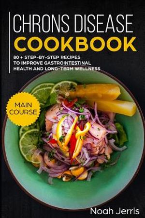 Chrons Disease Cookbook: Main Course - 80 + Step-By-Step Recipes to Improve Gastrointestinal Health and Long-Term Wellness (Ibd Effective Appro image number 0