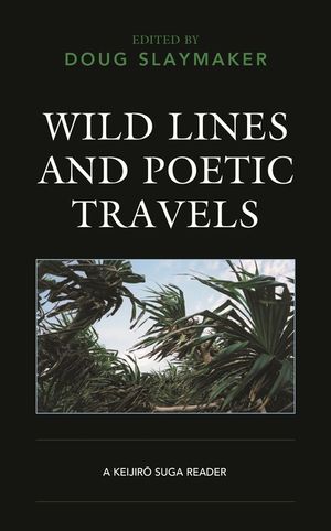 Wild Lines and Poetic Travels: A Keijiro Suga Reader image number 0