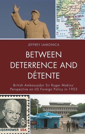 Between Deterrence and D&eacute;tente: British Ambassador Sir Roger Makins' Perspective on US Foreign Policy in 1953 image number 0
