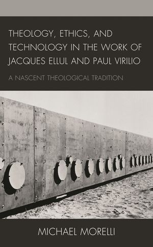 Theology, Ethics, and Technology in the Work of Jacques Ellul and Paul Virilio: A Nascent Theological Tradition image number 0