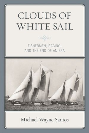 Clouds of White Sail: Fishermen, Racing, and the End of an Era image number 0