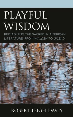 Playful Wisdom: Reimagining the Sacred in American Literature, from Walden to Gilead image number 0