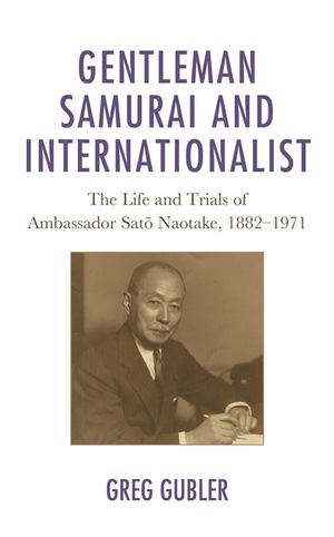 Gentleman Samurai and Internationalist: The Life and Trials of Ambassador Sato Naotake, 1882-1971 image number 0