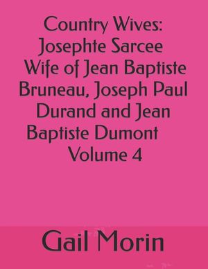 Country Wives: Josephte Sarcee Wife of Jean Baptiste Bruneau, Joseph Paul Durand and Jean Baptiste Dumont Volume 4 image number 0