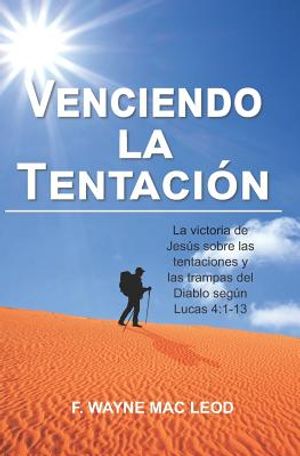Venciendo La Tentaci&oacute;n: La Victoria de Jes&uacute;s Sobre Las Tentaciones Y Las Trampas del Diablo Seg&uacute;n Lucas 4:1-13 image number 0