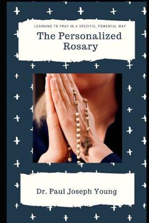 The Personalized Rosary: Learning to pray the Rosary in a Personal, Specific, Purposeful, Powerful way image number 0