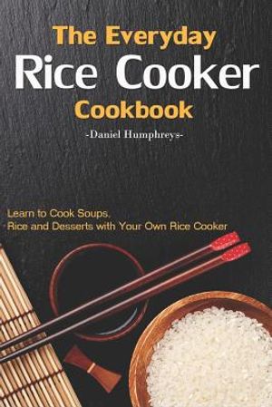 The Everyday Rice Cooker Cookbook: Learn to Cook Soups, Rice and Desserts with Your Own Rice Cooker image number 0