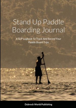 Stand Up Paddle Boarding Journal: A SUP Logbook To Track And Record Your Paddle Board Trips image number 0