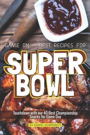 Game on - Best Recipes for Super Bowl: Touchdown with Our 40 Best Championship Snacks for Game Day image number 0