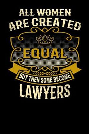 All Women Are Created Equal But Then Some Become Lawyers: Funny 6x9 Lawyer Notebook image number 0