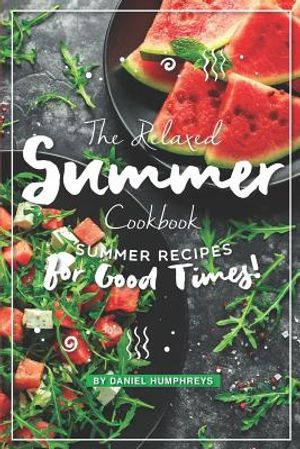 The Relaxed Summer Cookbook: Summer Recipes for Good Times! image number 0