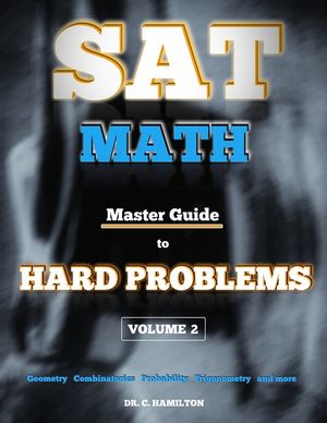 SAT Math: Master Guide To Hard Problems Volume 2: Subject Reviews... 800+ Problems... Detailed Solutions... Explained Like a Tut image number 0