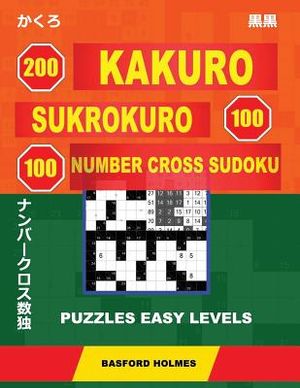 200 Kakuro - Sukrokuro 100 - 100 Number Cross Sudoku. Puzzles Easy Levels.: Holmes Presents Puzzles from Basic Levels. Start Your Journey to Master Su image number 0