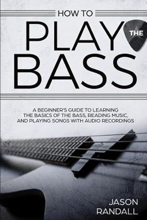 How to Play the Bass: A Beginner's Guide to Learning the Basics of the Bass, Reading Music, and Playing Songs with Audio Recordings image number 0