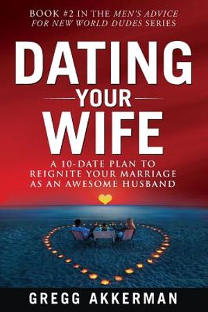 Dating Your Wife: A 10-Date Plan to Reignite Your Marriage as an Awesome Husband image number 0