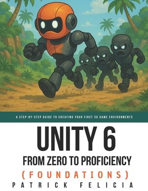 Unity From Zero to Proficiency (Foundations): A step-by-step guide to creating your first game image number 0