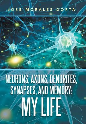 Neurons, Axons, Dendrites, Synapses, and Memory: My Life image number 0