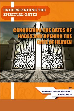 Understanding the Spiritual Gates: Conquering the Gates of Hades and Opening the Gate of Heaven image number 0